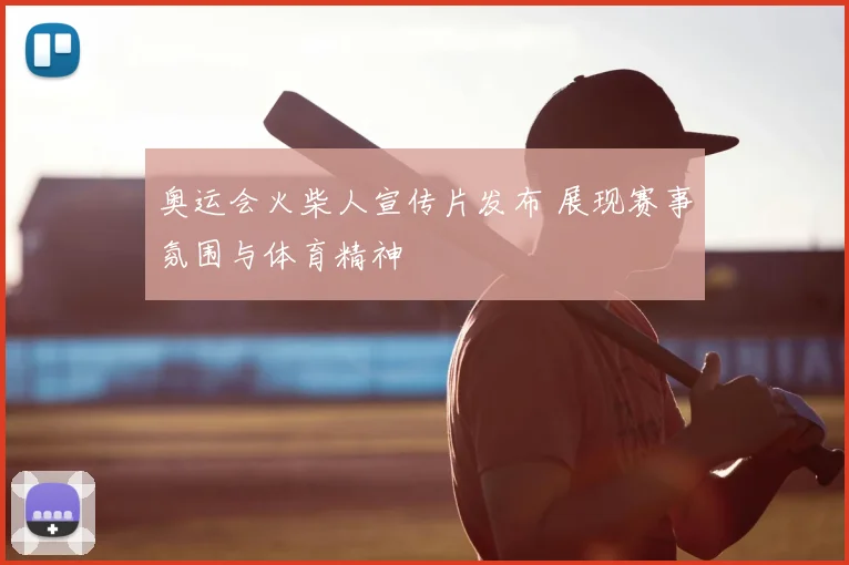 奥运会火柴人宣传片发布 展现赛事氛围与体育精神