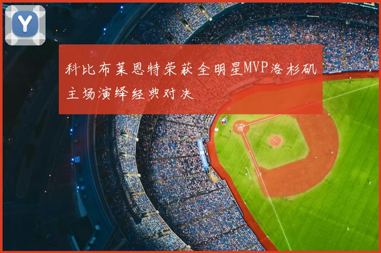 科比布莱恩特荣获全明星MVP洛杉矶主场演绎经典对决